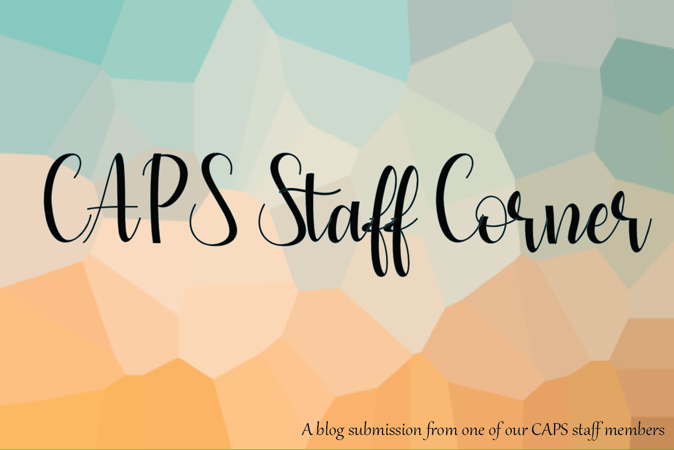 CAPS Staff Corner - blog submission from a staff member
