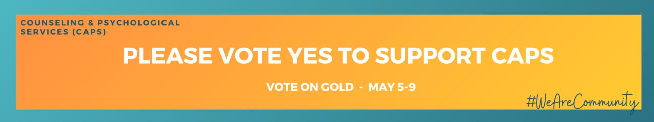 Banner image that says "please vote yes to support CAPS. Vote on GOLD May 5-May 9"